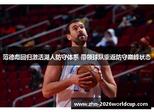 范德彪回归激活湖人防守体系 带领球队重返防守巅峰状态 范德彪回归激活湖人防守体系 带领球队重返防守巅峰状态