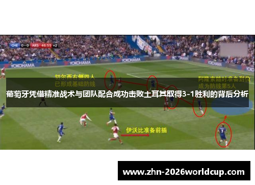 葡萄牙凭借精准战术与团队配合成功击败土耳其取得3-1胜利的背后分析 葡萄牙凭借精准战术与团队配合成功击败土耳其取得3-1胜利的背后分析