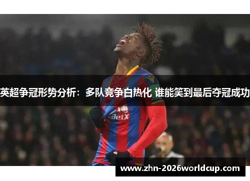 英超争冠形势分析：多队竞争白热化 谁能笑到最后夺冠成功