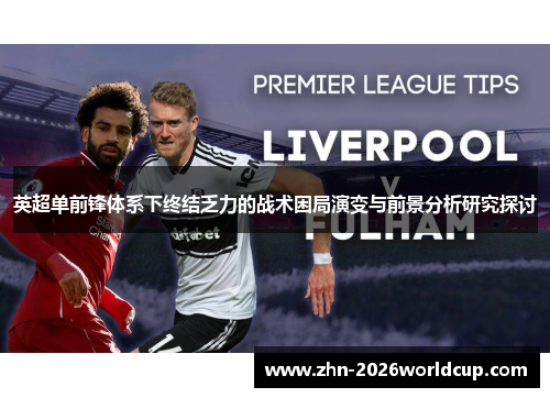 英超单前锋体系下终结乏力的战术困局演变与前景分析研究探讨 英超单前锋体系下终结乏力的战术困局演变与前景分析研究探讨
