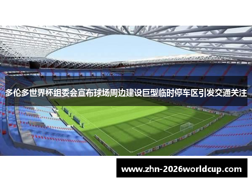 多伦多世界杯组委会宣布球场周边建设巨型临时停车区引发交通关注