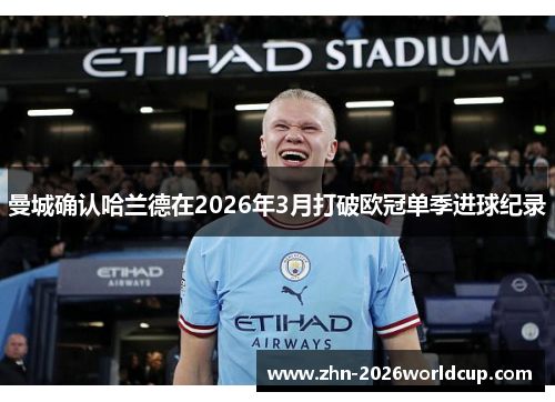 曼城确认哈兰德在2026年3月打破欧冠单季进球纪录