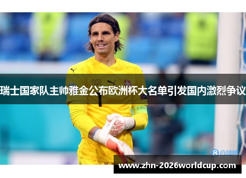 瑞士国家队主帅雅金公布欧洲杯大名单引发国内激烈争议 瑞士国家队主帅雅金公布欧洲杯大名单引发国内激烈争议