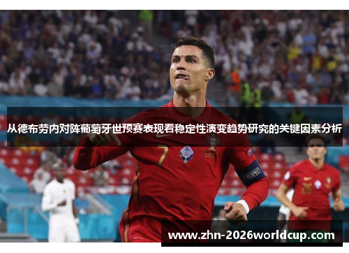 从德布劳内对阵葡萄牙世预赛表现看稳定性演变趋势研究的关键因素分析 从德布劳内对阵葡萄牙世预赛表现看稳定性演变趋势研究的关键因素分析