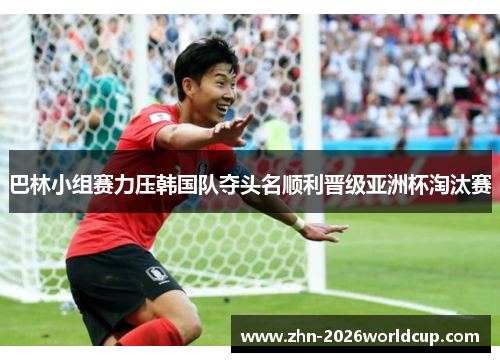 巴林小组赛力压韩国队夺头名顺利晋级亚洲杯淘汰赛