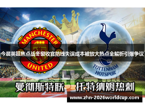今晨英超焦点战冬窗收官防线失误成本被放大热点全解析引爆争议
