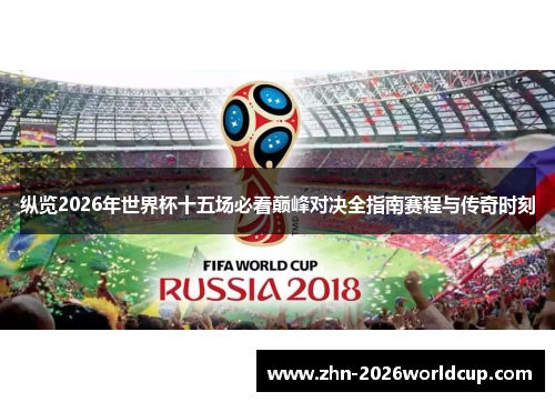 纵览2026年世界杯十五场必看巅峰对决全指南赛程与传奇时刻