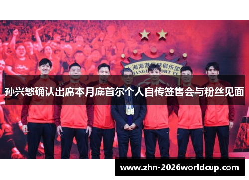 孙兴慜确认出席本月底首尔个人自传签售会与粉丝见面 孙兴慜确认出席本月底首尔个人自传签售会与粉丝见面